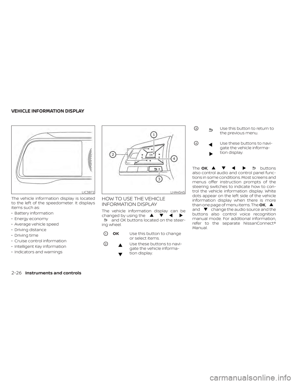 NISSAN LEAF 2021 Owner´s Manual The vehicle information display is located
to the lef t of the speedometer. It displays
items such as:
• Battery information
• Energy economy
• Average vehicle speed
• Driving distance
• Dri NISSAN LEAF 2021 Owner´s Manual The vehicle information display is located
to the lef t of the speedometer. It displays
items such as:
• Battery information
• Energy economy
• Average vehicle speed
• Driving distance
• Dri