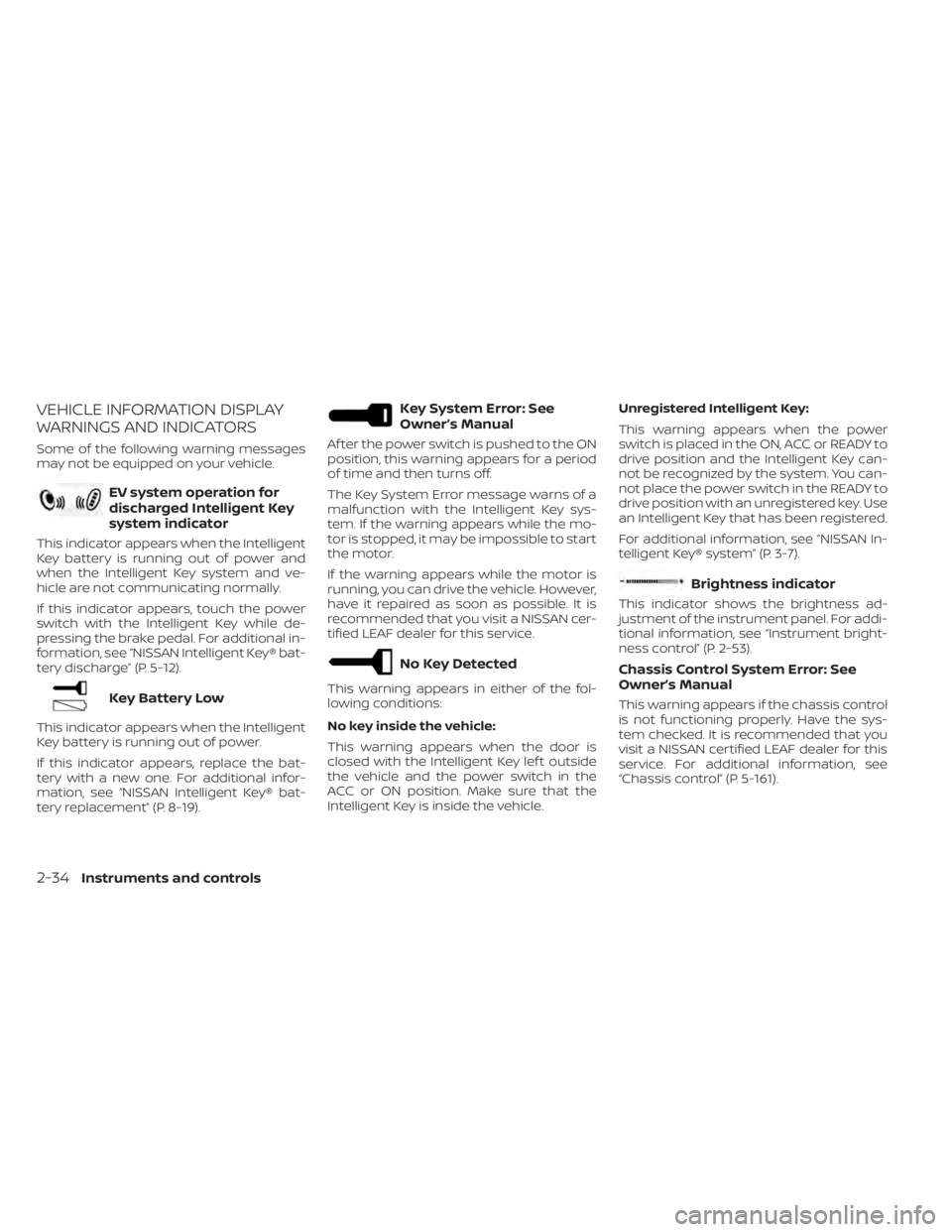 NISSAN LEAF 2021 Owner´s Manual VEHICLE INFORMATION DISPLAY
WARNINGS AND INDICATORS
Some of the following warning messages
may not be equipped on your vehicle.
EV system operation for
discharged Intelligent Key
system indicator
This NISSAN LEAF 2021 Owner´s Manual VEHICLE INFORMATION DISPLAY
WARNINGS AND INDICATORS
Some of the following warning messages
may not be equipped on your vehicle.
EV system operation for
discharged Intelligent Key
system indicator
This