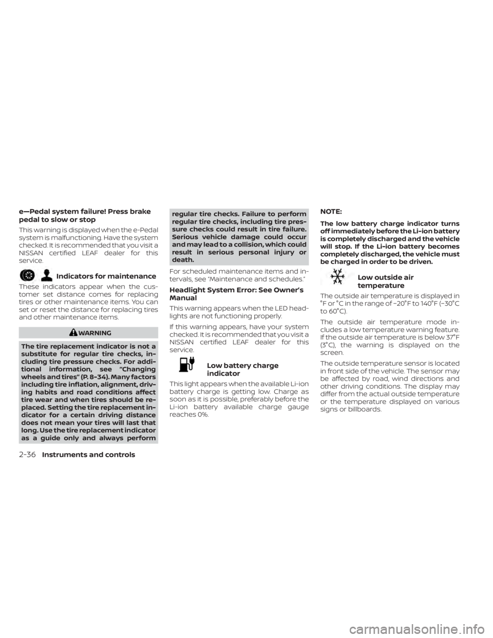 NISSAN LEAF 2021  Owner´s Manual e—Pedal system failure! Press brake
pedal to slow or stop
This warning is displayed when the e-Pedal
system is malfunctioning. Have the system
checked. It is recommended that you visit a
NISSAN cert