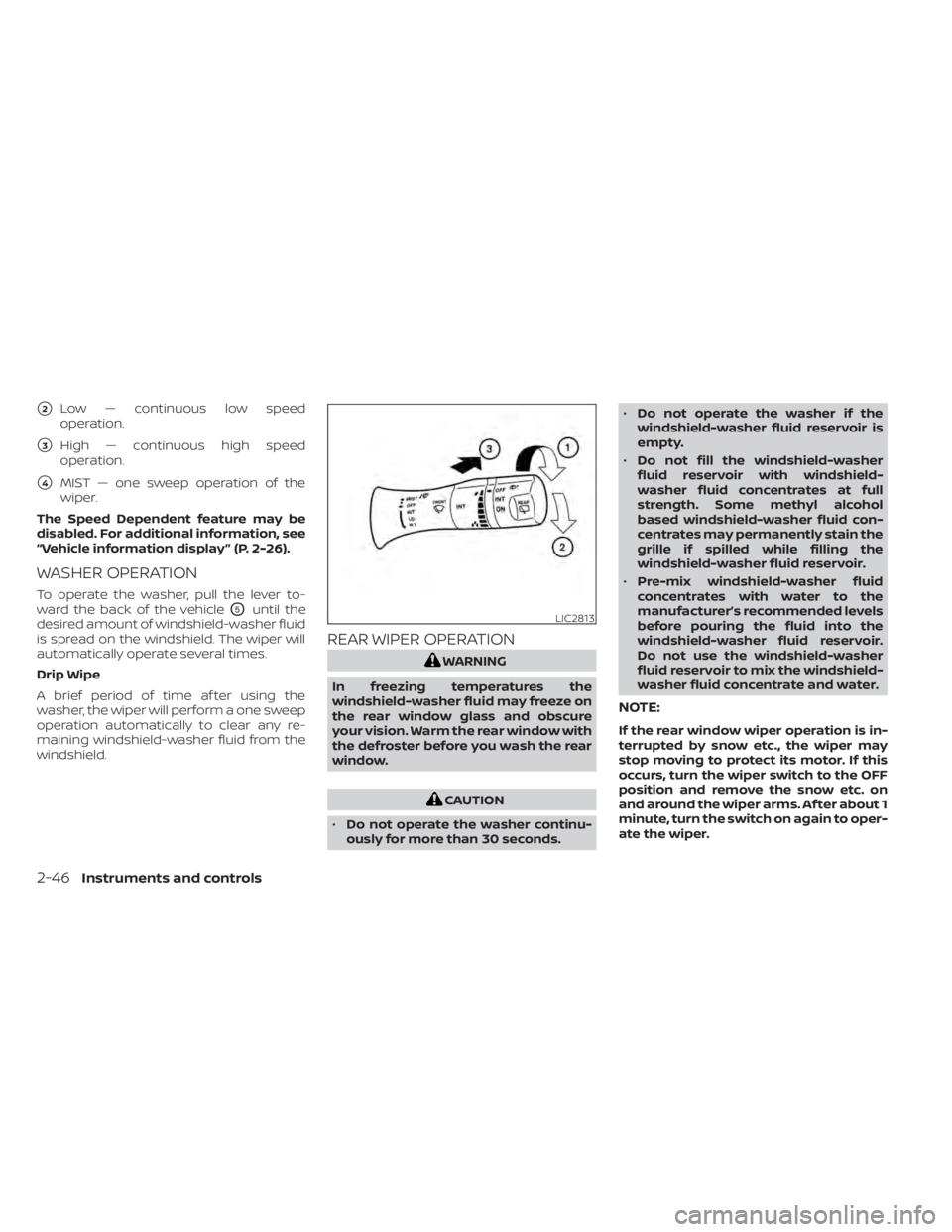 NISSAN LEAF 2021  Owner´s Manual 2Low — continuous low speed
operation.
3High — continuous high speed
operation.
4MIST — one sweep operation of the
wiper.
The Speed Dependent feature may be
disabled. For additional informati