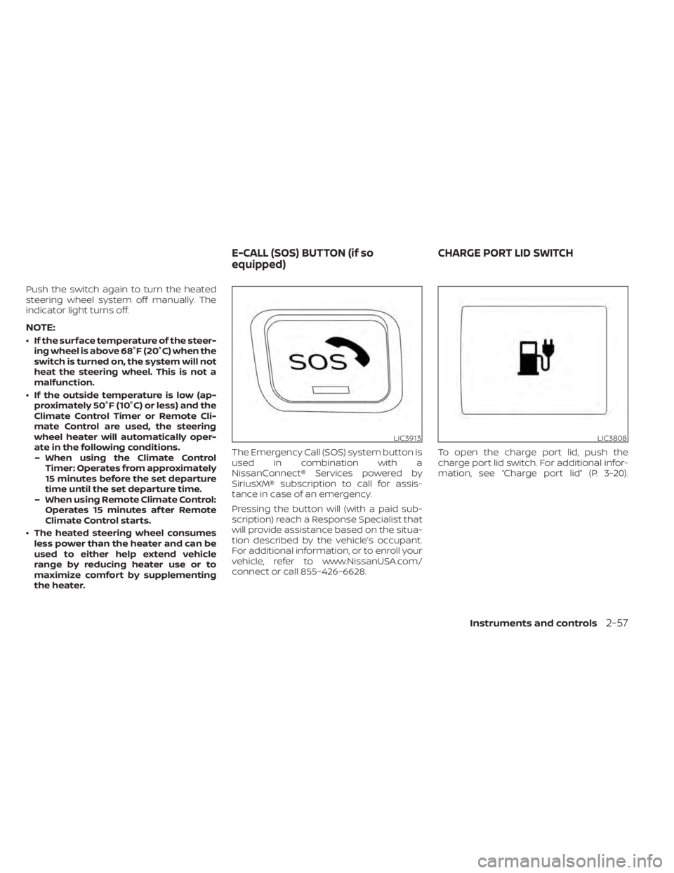 NISSAN LEAF 2021 Owner´s Manual Push the switch again to turn the heated
steering wheel system off manually. The
indicator light turns off.
NOTE:
• If the surface temperature of the steer-ing wheel is above 68°F (20°C) when the
NISSAN LEAF 2021 Owner´s Manual Push the switch again to turn the heated
steering wheel system off manually. The
indicator light turns off.
NOTE:
• If the surface temperature of the steer-ing wheel is above 68°F (20°C) when the