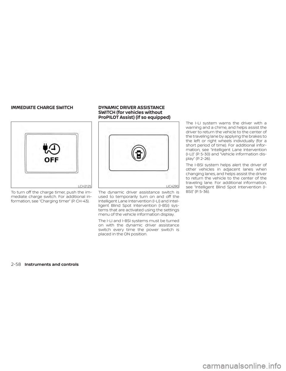 NISSAN LEAF 2021 Owner´s Manual To turn off the charge timer, push the im-
mediate charge switch. For additional in-
formation, see “Charging timer” (P. CH-43).The dynamic driver assistance switch is
used to temporarily turn on NISSAN LEAF 2021 Owner´s Manual To turn off the charge timer, push the im-
mediate charge switch. For additional in-
formation, see “Charging timer” (P. CH-43).The dynamic driver assistance switch is
used to temporarily turn on