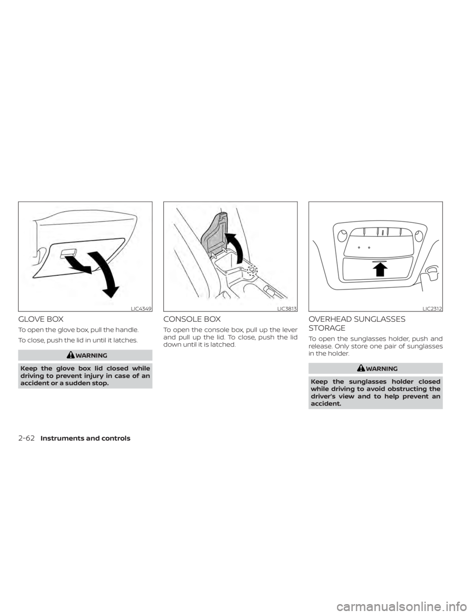 NISSAN LEAF 2021 Owner´s Manual GLOVE BOX
To open the glove box, pull the handle.
To close, push the lid in until it latches.
WARNING
Keep the glove box lid closed while
driving to prevent injury in case of an
accident or a sudden s NISSAN LEAF 2021 Owner´s Manual GLOVE BOX
To open the glove box, pull the handle.
To close, push the lid in until it latches.
WARNING
Keep the glove box lid closed while
driving to prevent injury in case of an
accident or a sudden s