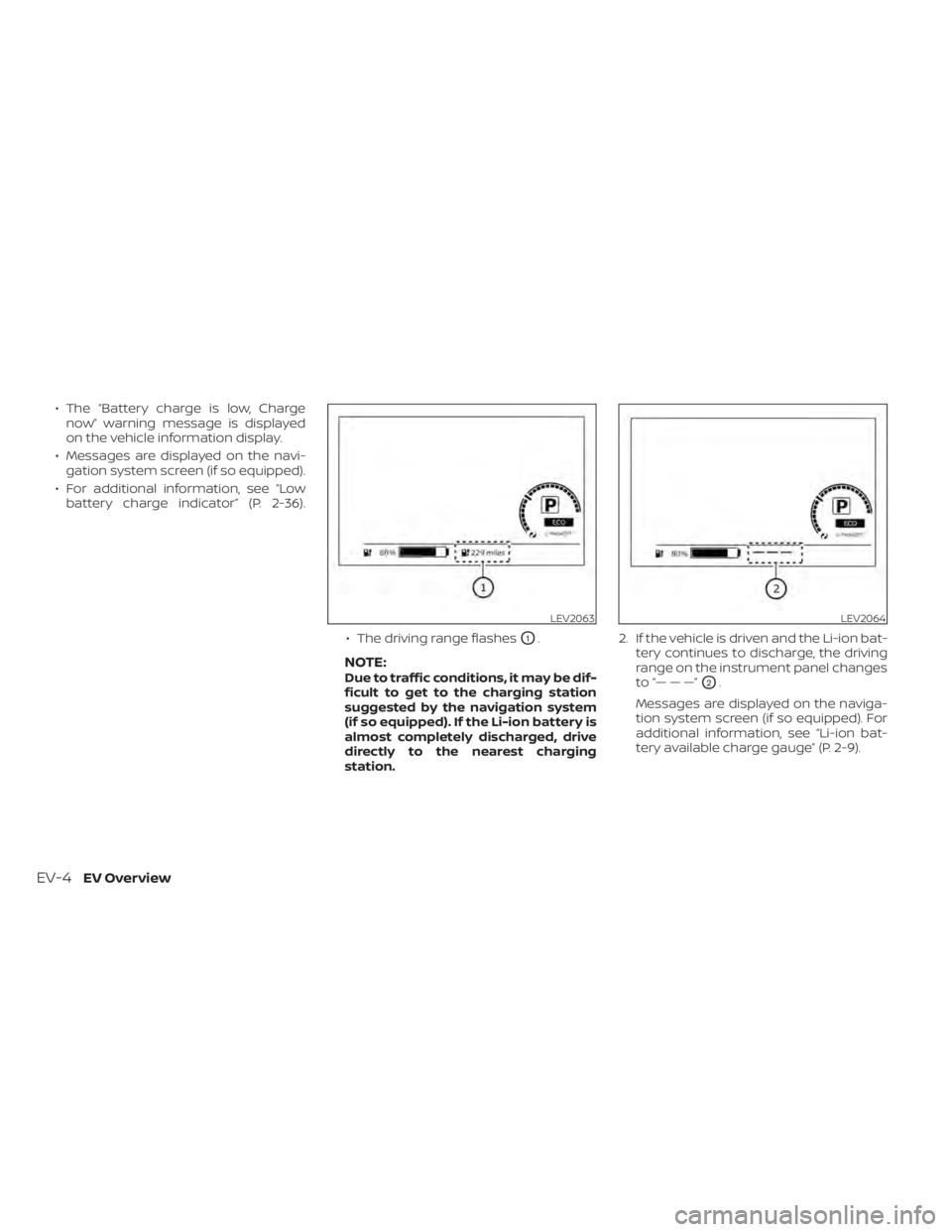 NISSAN LEAF 2021 Owner´s Manual • The “Battery charge is low, Chargenow” warning message is displayed
on the vehicle information display.
• Messages are displayed on the navi- gation system screen (if so equipped).
• For a NISSAN LEAF 2021 Owner´s Manual • The “Battery charge is low, Chargenow” warning message is displayed
on the vehicle information display.
• Messages are displayed on the navi- gation system screen (if so equipped).
• For a