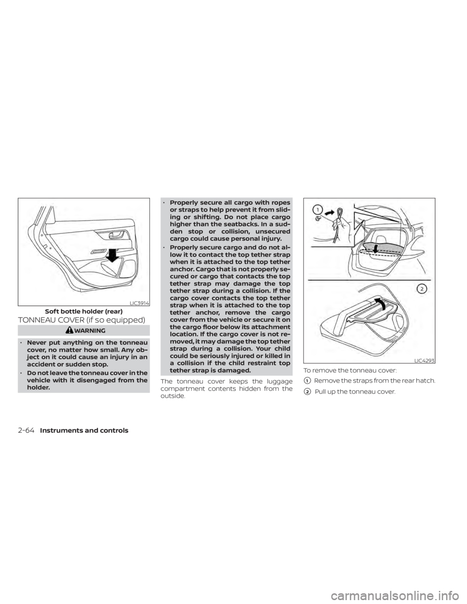NISSAN LEAF 2021  Owner´s Manual TONNEAU COVER (if so equipped)
WARNING
• Never put anything on the tonneau
cover, no matter how small. Any ob-
ject on it could cause an injury in an
accident or sudden stop.
• Do not leave the to