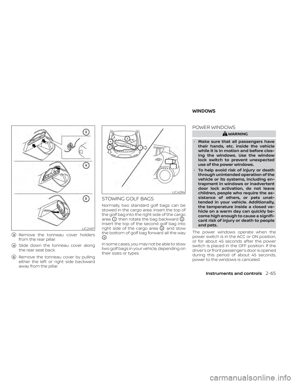 NISSAN LEAF 2021  Owner´s Manual 3Remove the tonneau cover holders
from the rear pillar.
4Slide down the tonneau cover along
the rear seat back.
5Remove the tonneau cover by pulling
either the lef t or right side backward
away fro
