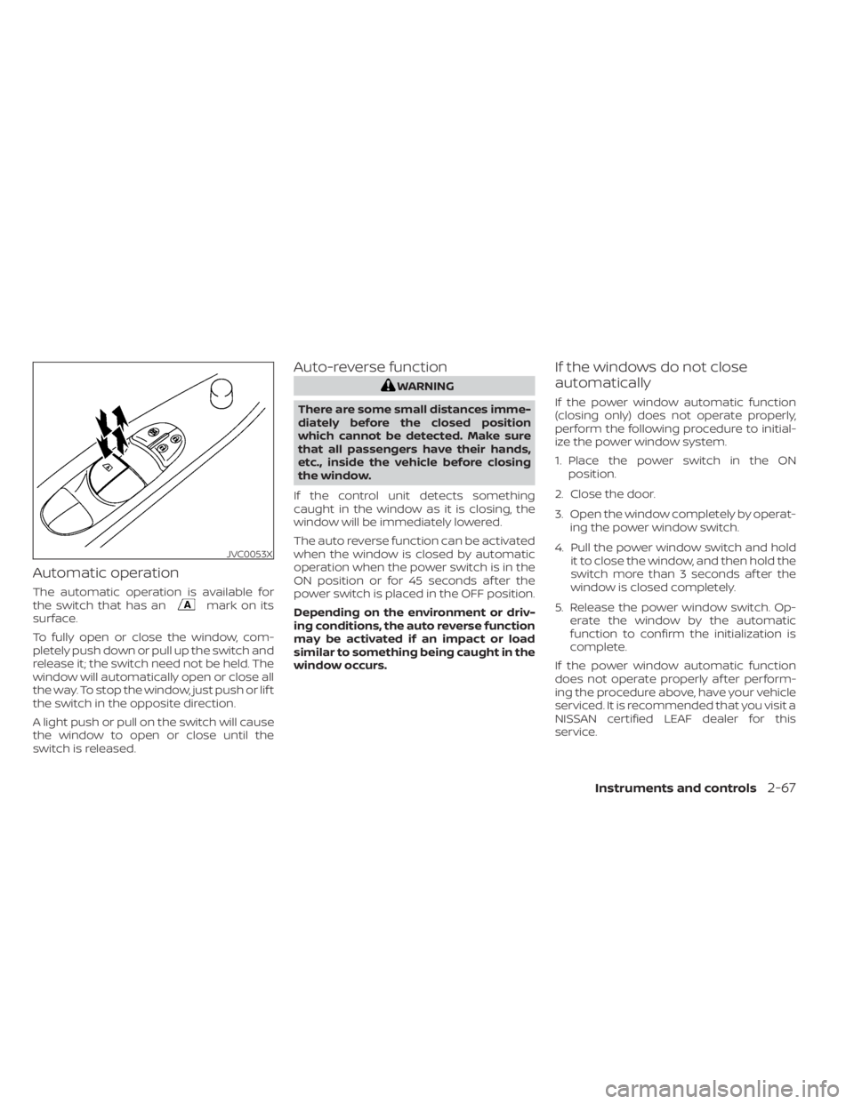 NISSAN LEAF 2021  Owner´s Manual Automatic operation
The automatic operation is available for
the switch that has anmark on its
surface.
To fully open or close the window, com-
pletely push down or pull up the switch and
release it; 