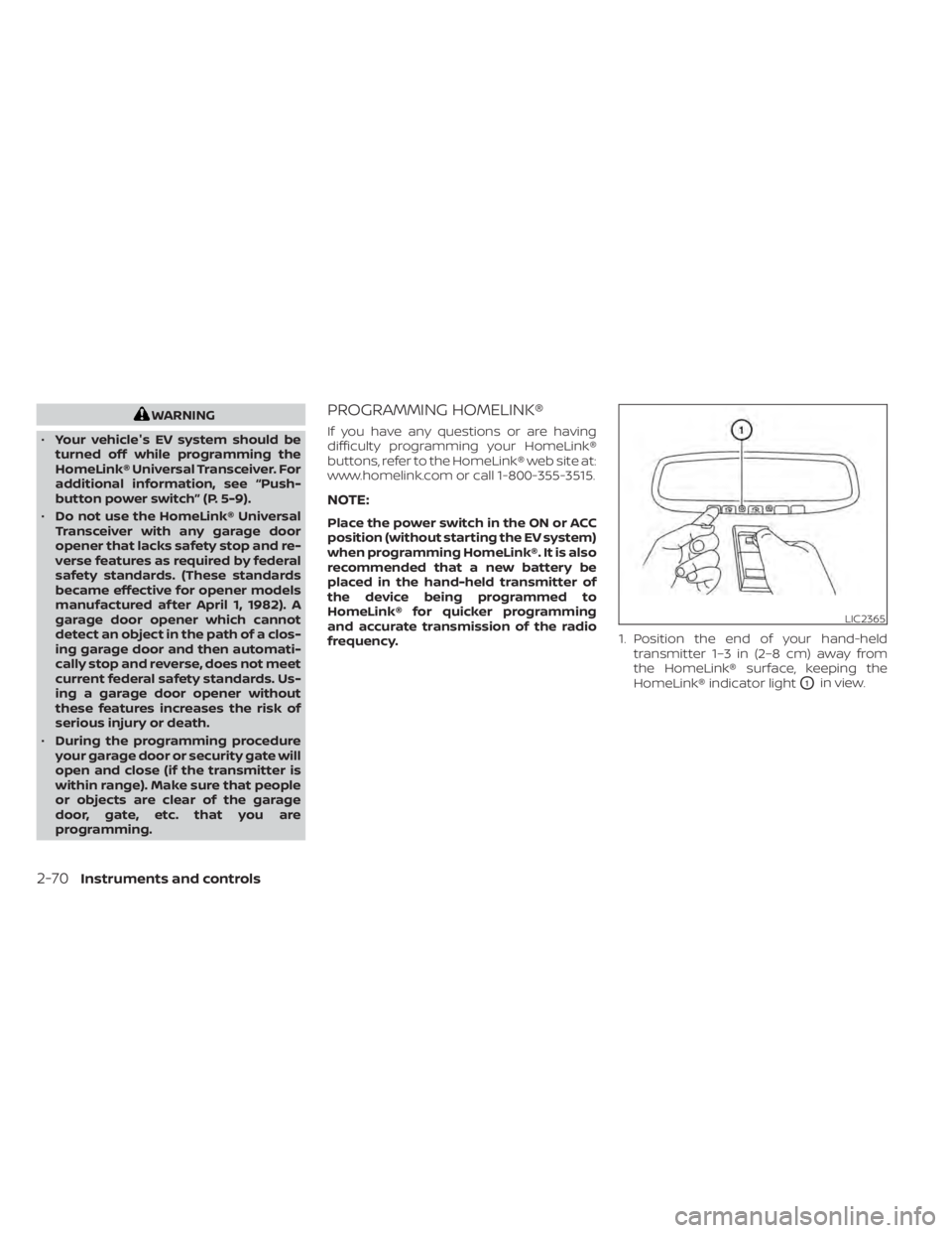 NISSAN LEAF 2021  Owner´s Manual WARNING
• Your vehicle's EV system should be
turned off while programming the
HomeLink® Universal Transceiver. For
additional information, see “Push-
button power switch” (P. 5-9).
• Do n