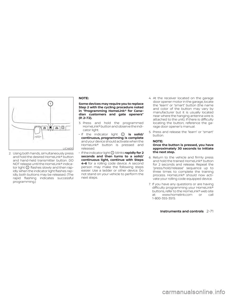 NISSAN LEAF 2021  Owner´s Manual 2. Using both hands, simultaneously pressand hold the desired HomeLink® button
and hand-held transmitter button. DO
NOT release until the HomeLink® indica-
tor light
O1flashes slowly and then rap-
i