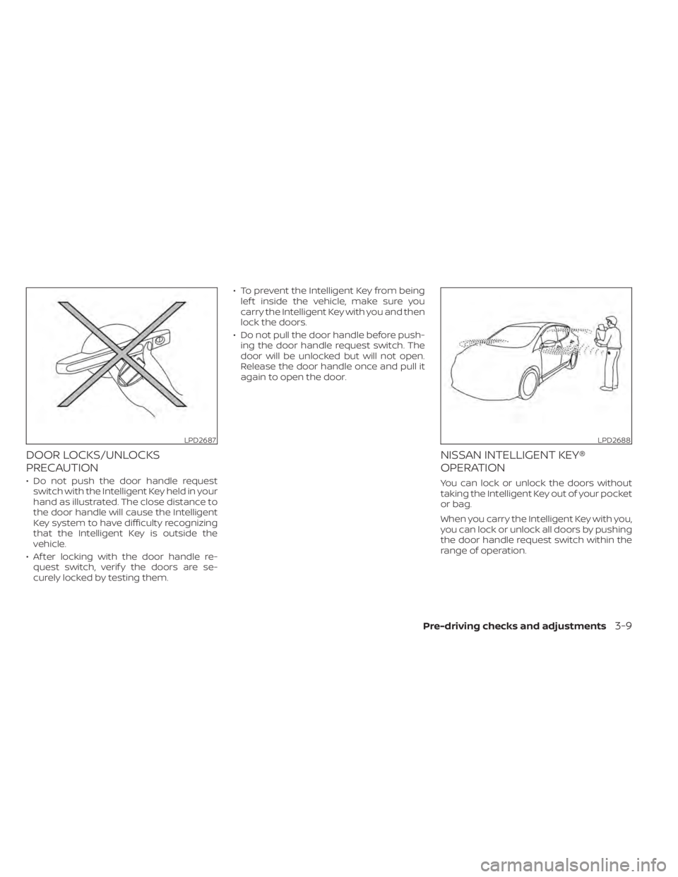 NISSAN LEAF 2021 Owner´s Manual DOOR LOCKS/UNLOCKS
PRECAUTION
• Do not push the door handle requestswitch with the Intelligent Key held in your
hand as illustrated. The close distance to
the door handle will cause the Intelligent
NISSAN LEAF 2021 Owner´s Manual DOOR LOCKS/UNLOCKS
PRECAUTION
• Do not push the door handle requestswitch with the Intelligent Key held in your
hand as illustrated. The close distance to
the door handle will cause the Intelligent