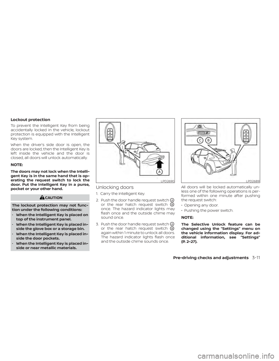 NISSAN LEAF 2021 Owner´s Manual Lockout protection
To prevent the Intelligent Key from being
accidentally locked in the vehicle, lockout
protection is equipped with the Intelligent
Key system.
When the driver’s side door is open, NISSAN LEAF 2021 Owner´s Manual Lockout protection
To prevent the Intelligent Key from being
accidentally locked in the vehicle, lockout
protection is equipped with the Intelligent
Key system.
When the driver’s side door is open,