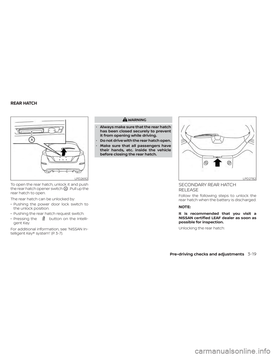 NISSAN LEAF 2021 Owner´s Manual To open the rear hatch, unlock it and push
the rear hatch opener switch
OA. Pull up the
rear hatch to open.
The rear hatch can be unlocked by:
• Pushing the power door lock switch to the unlock posi NISSAN LEAF 2021 Owner´s Manual To open the rear hatch, unlock it and push
the rear hatch opener switch
OA. Pull up the
rear hatch to open.
The rear hatch can be unlocked by:
• Pushing the power door lock switch to the unlock posi