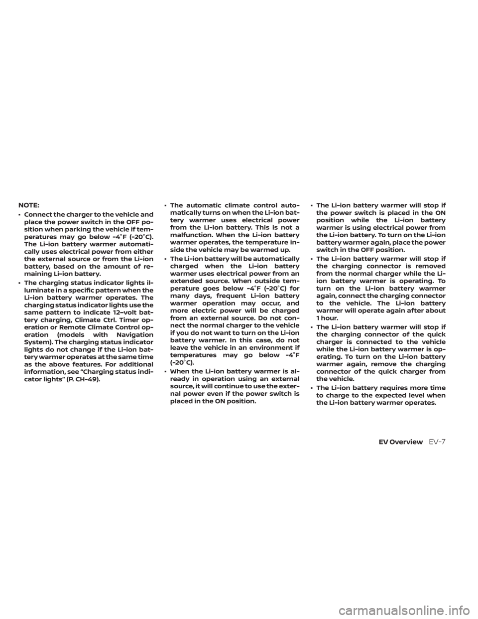 NISSAN LEAF 2021 Owner´s Manual NOTE:
• Connect the charger to the vehicle andplace the power switch in the OFF po-
sition when parking the vehicle if tem-
peratures may go below -4°F (-20°C).
The Li-ion battery warmer automati- NISSAN LEAF 2021 Owner´s Manual NOTE:
• Connect the charger to the vehicle andplace the power switch in the OFF po-
sition when parking the vehicle if tem-
peratures may go below -4°F (-20°C).
The Li-ion battery warmer automati-
