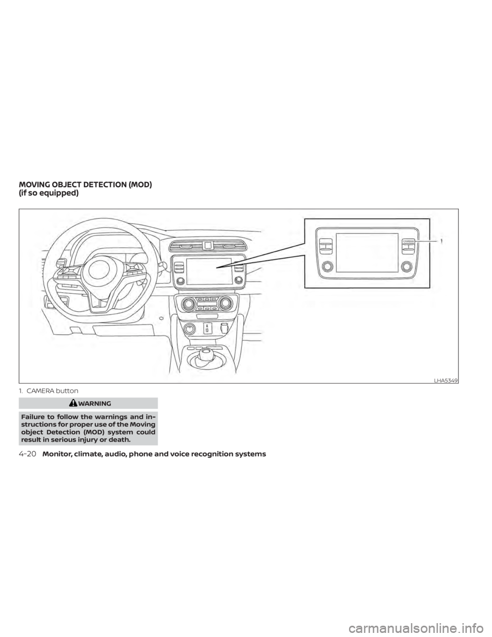 NISSAN LEAF 2021 Owner´s Manual WARNING
Failure to follow the warnings and in-
structions for proper use of the Moving
object Detection (MOD) system could
result in serious injury or death.
LHA5349
1. CAMERA button
MOVING OBJECT DET NISSAN LEAF 2021 Owner´s Manual WARNING
Failure to follow the warnings and in-
structions for proper use of the Moving
object Detection (MOD) system could
result in serious injury or death.
LHA5349
1. CAMERA button
MOVING OBJECT DET