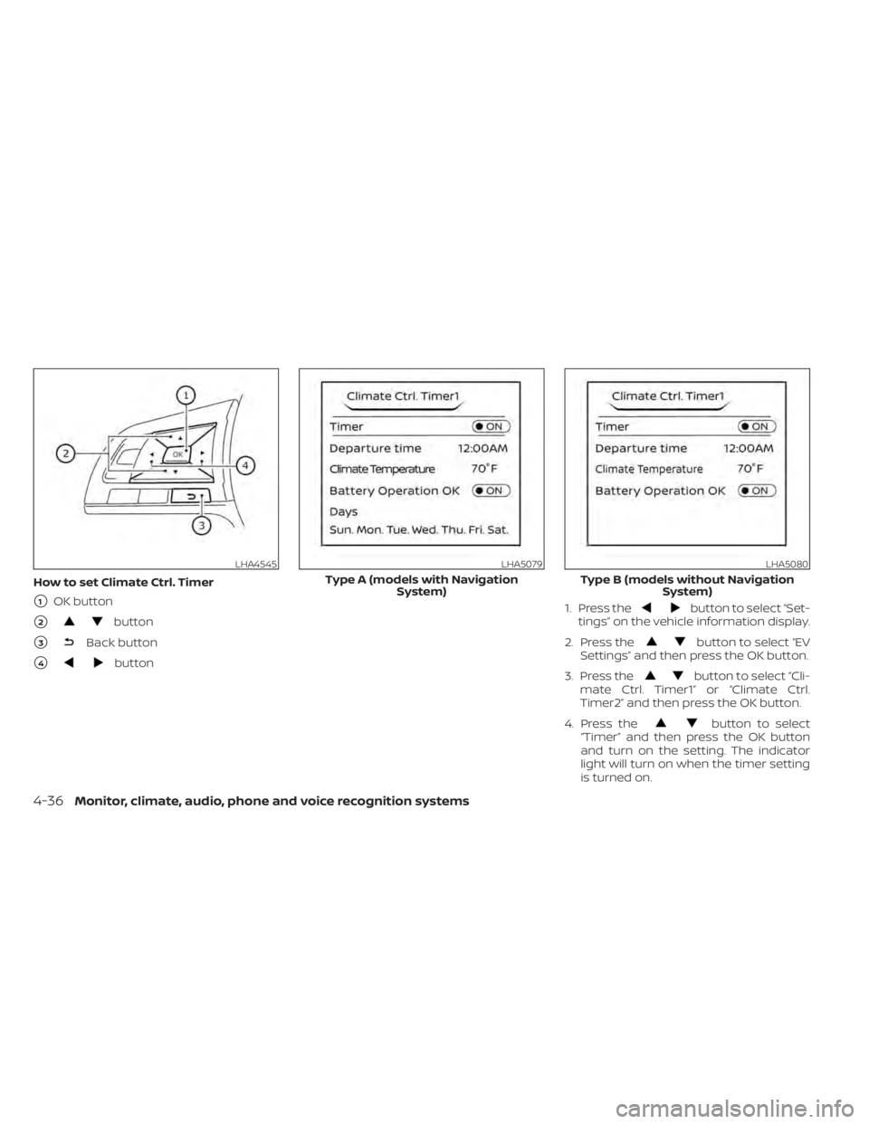 NISSAN LEAF 2021  Owner´s Manual How to set Climate Ctrl. Timer
1OK button
2button
3Back button
4button1. Press the
button to select “Set-
tings” on the vehicle information display.
2. Press the
button to select “EV
Setting