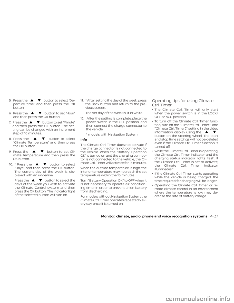 NISSAN LEAF 2021  Owner´s Manual 5. Press thebutton to select “De-
parture time” and then press the OK
button.
6. Press the
button to set “Hour”
and then press the OK button.
7. Press the
button to set “Minute”
and then p