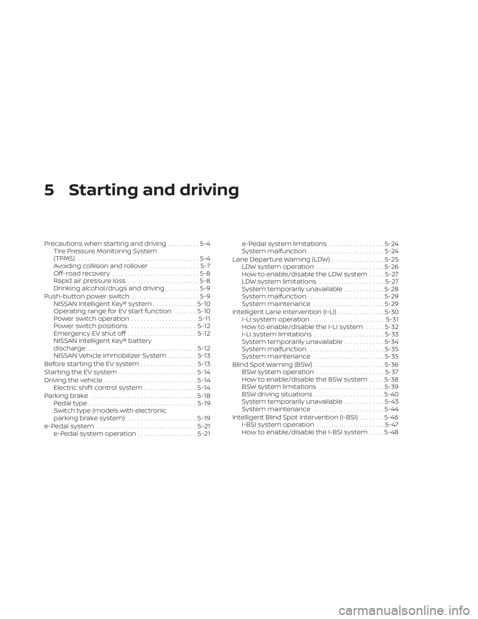 NISSAN LEAF 2021  Owner´s Manual 5 Starting and driving
Precautions when starting and driving..........5-4
Tire Pressure Monitoring System
(TPMS) .......................................5-4
Avoiding collision and rollover ............