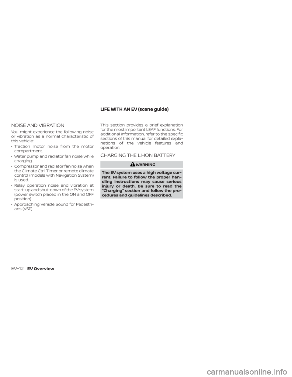 NISSAN LEAF 2021  Owner´s Manual NOISE AND VIBRATION
You might experience the following noise
or vibration as a normal characteristic of
this vehicle:
• Traction motor noise from the motorcompartment.
• Water pump and radiator fa