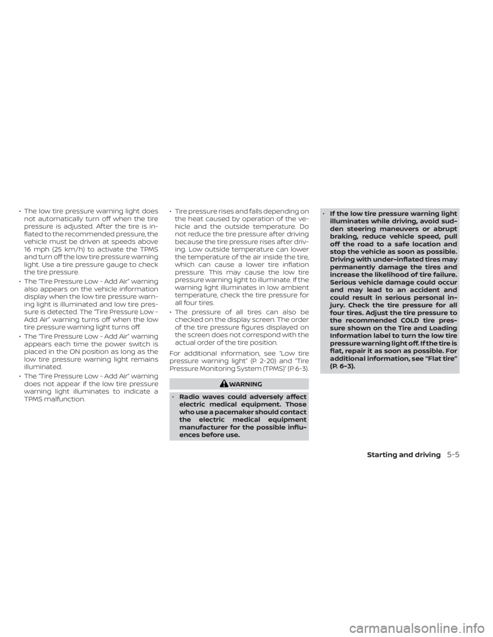 NISSAN LEAF 2021 Owner´s Manual • The low tire pressure warning light doesnot automatically turn off when the tire
pressure is adjusted. Af ter the tire is in-
flated to the recommended pressure, the
vehicle must be driven at spee NISSAN LEAF 2021 Owner´s Manual • The low tire pressure warning light doesnot automatically turn off when the tire
pressure is adjusted. Af ter the tire is in-
flated to the recommended pressure, the
vehicle must be driven at spee