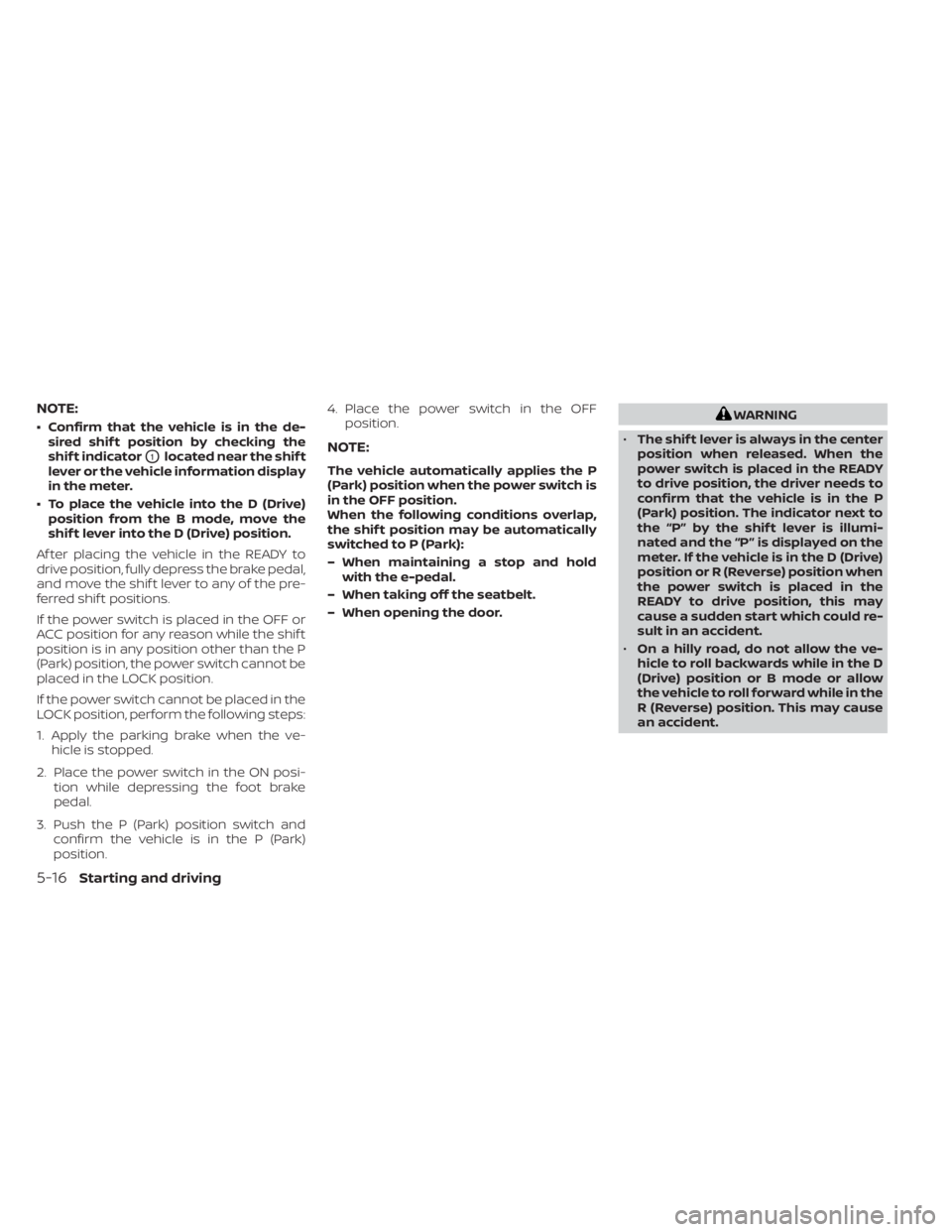 NISSAN LEAF 2021  Owner´s Manual NOTE:
• Confirm that the vehicle is in the de-sired shif t position by checking the
shif t indicator
O1located near the shif t
lever or the vehicle information display
in the meter.
• To place the