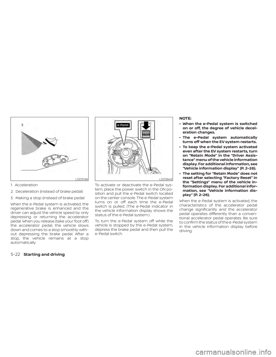 NISSAN LEAF 2021  Owner´s Manual 1. Acceleration
2. Deceleration (instead of brake pedal)
3. Making a stop (instead of brake pedal
When the e-Pedal system is activated, the
regenerative brake is enhanced and the
driver can adjust the