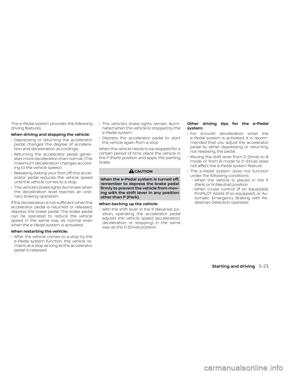 NISSAN LEAF 2021  Owner´s Manual The e-Pedal system provides the following
driving features:
When driving and stopping the vehicle:
• Depressing or returning the acceleratorpedal changes the degree of accelera-
tion and deceleratio