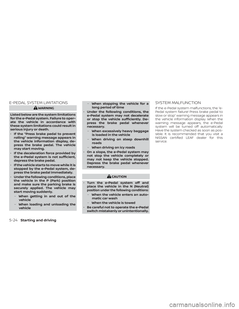 NISSAN LEAF 2021  Owner´s Manual E-PEDAL SYSTEM LIMITATIONS
WARNING
Listed below are the system limitations
for the e-Pedal system. Failure to oper-
ate the vehicle in accordance with
these system limitations could result in
serious 