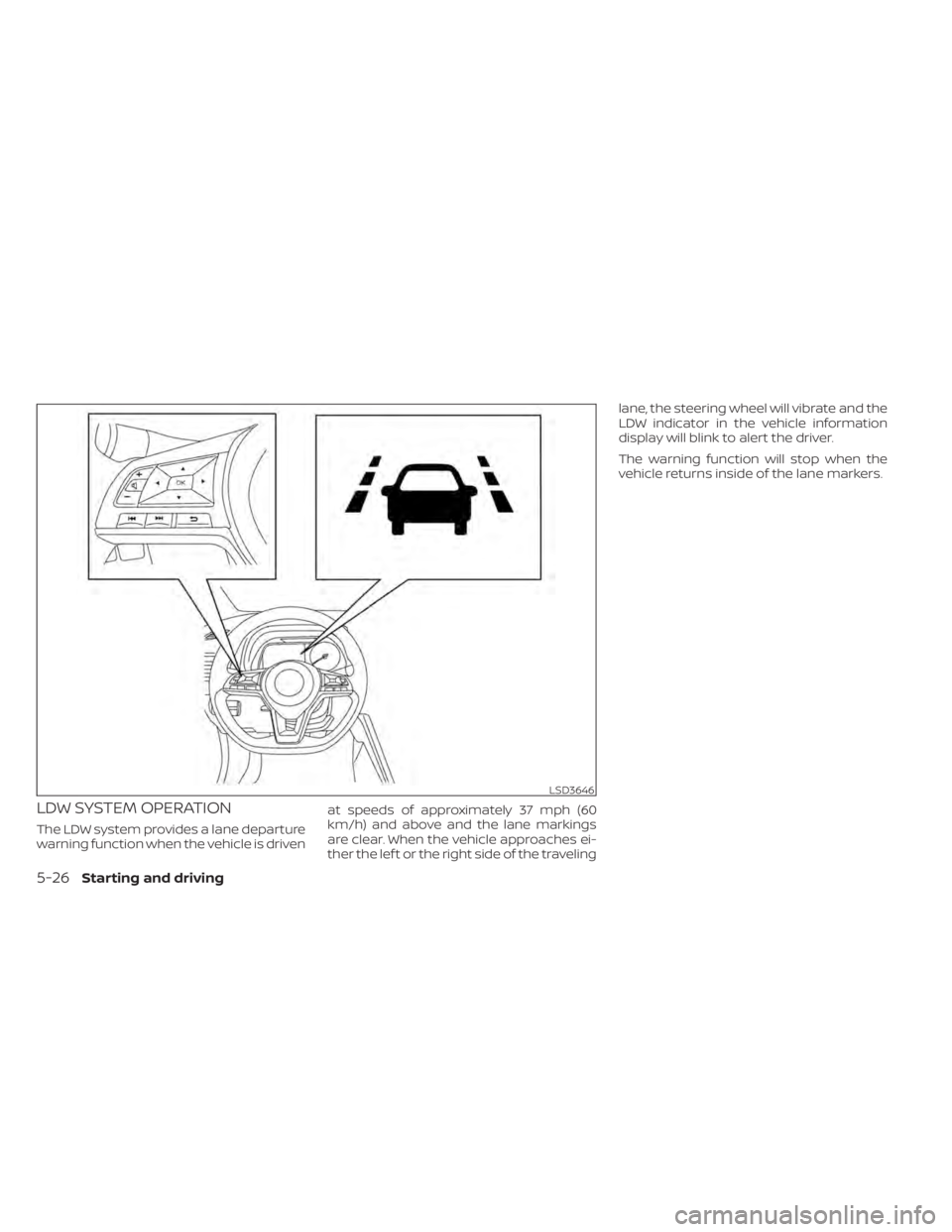 NISSAN LEAF 2021  Owner´s Manual LDW SYSTEM OPERATION
The LDW system provides a lane departure
warning function when the vehicle is drivenat speeds of approximately 37 mph (60
km/h) and above and the lane markings
are clear. When the