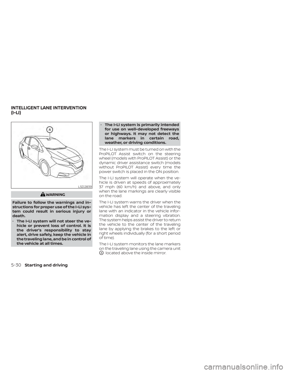 NISSAN LEAF 2021  Owner´s Manual WARNING
Failure to follow the warnings and in-
structions for proper use of the I-LI sys-
tem could result in serious injury or
death.
• The I-LI system will not steer the ve-
hicle or prevent loss 