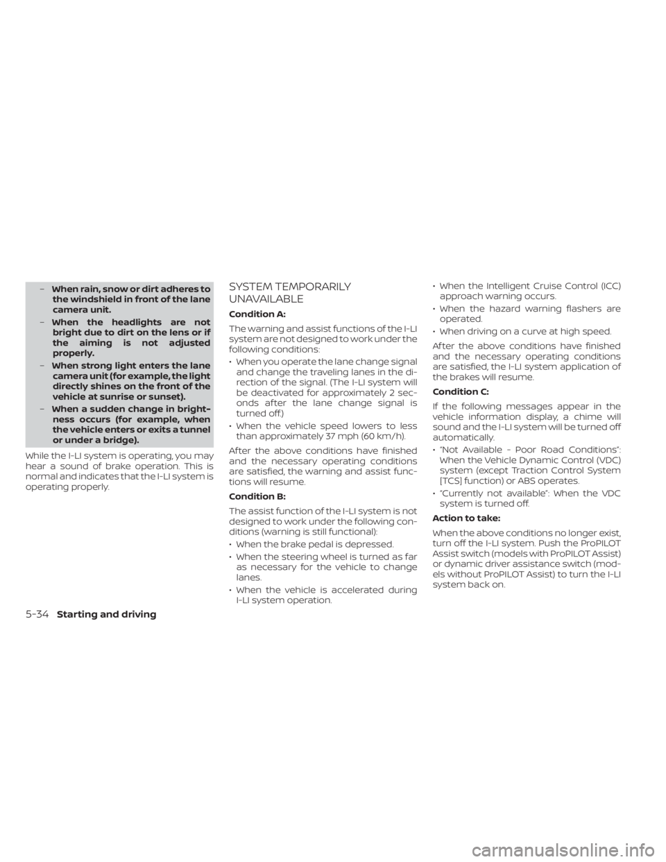 NISSAN LEAF 2021  Owner´s Manual –When rain, snow or dirt adheres to
the windshield in front of the lane
camera unit.
– When the headlights are not
bright due to dirt on the lens or if
the aiming is not adjusted
properly.
– Whe