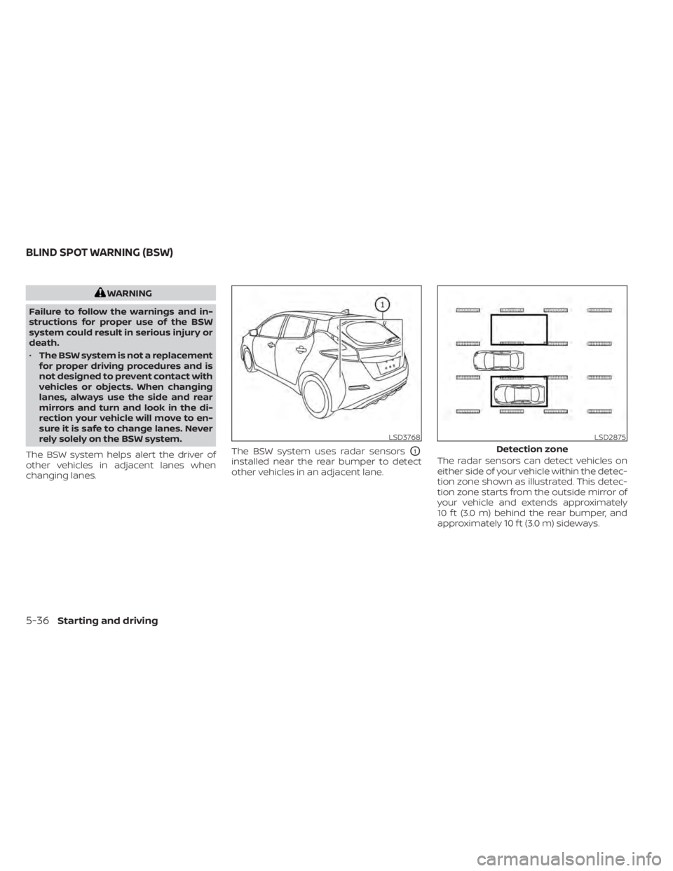 NISSAN LEAF 2021  Owner´s Manual WARNING
Failure to follow the warnings and in-
structions for proper use of the BSW
system could result in serious injury or
death.
• The BSW system is not a replacement
for proper driving procedure
