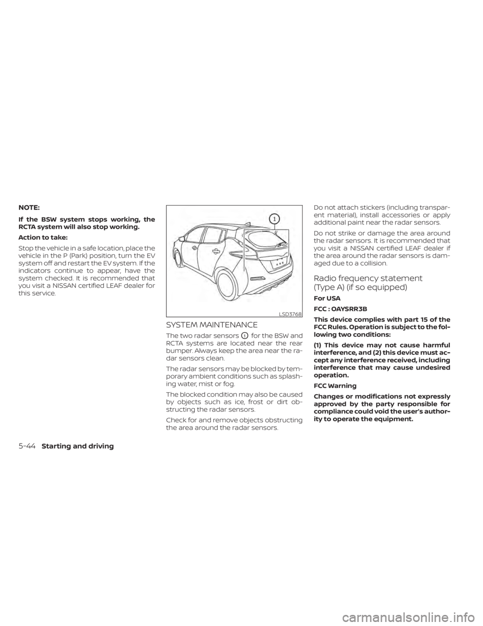 NISSAN LEAF 2021 Owner´s Manual NOTE:
If the BSW system stops working, the
RCTA system will also stop working.
Action to take:
Stop the vehicle in a safe location, place the
vehicle in the P (Park) position, turn the EV
system off a NISSAN LEAF 2021 Owner´s Manual NOTE:
If the BSW system stops working, the
RCTA system will also stop working.
Action to take:
Stop the vehicle in a safe location, place the
vehicle in the P (Park) position, turn the EV
system off a