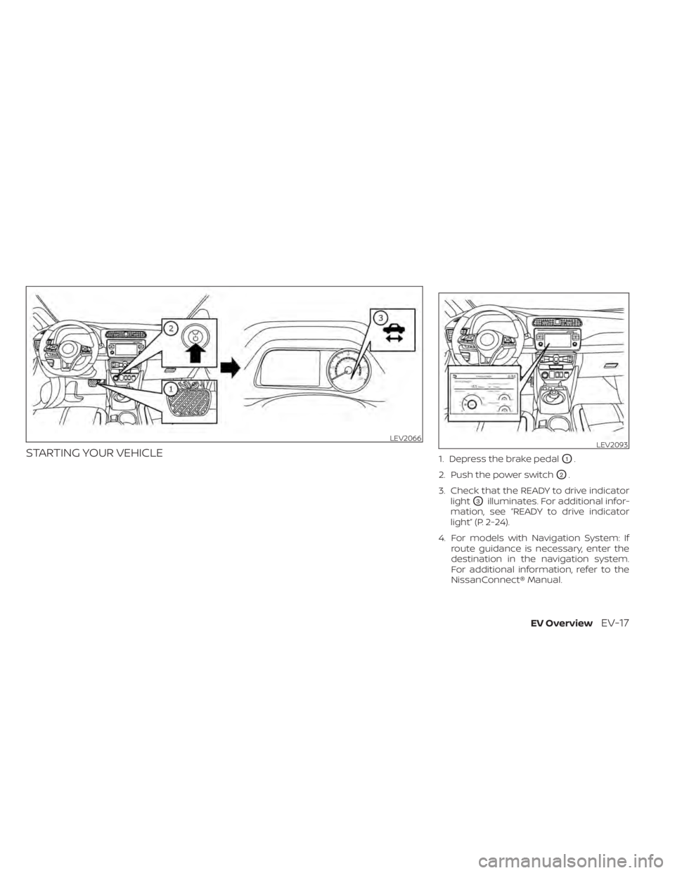 NISSAN LEAF 2021  Owner´s Manual STARTING YOUR VEHICLE1. Depress the brake pedalO1.
2. Push the power switch
O2.
3. Check that the READY to drive indicator light
O3illuminates. For additional infor-
mation, see “READY to drive indi