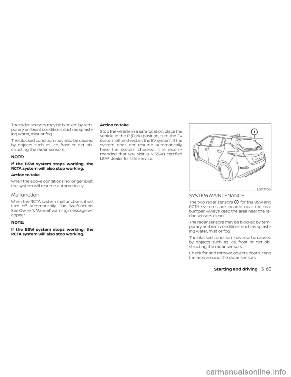 NISSAN LEAF 2021 Owner´s Manual The radar sensors may be blocked by tem-
porary ambient conditions such as splash-
ing water, mist or fog.
The blocked condition may also be caused
by objects such as ice, frost or dirt ob-
structing NISSAN LEAF 2021 Owner´s Manual The radar sensors may be blocked by tem-
porary ambient conditions such as splash-
ing water, mist or fog.
The blocked condition may also be caused
by objects such as ice, frost or dirt ob-
structing