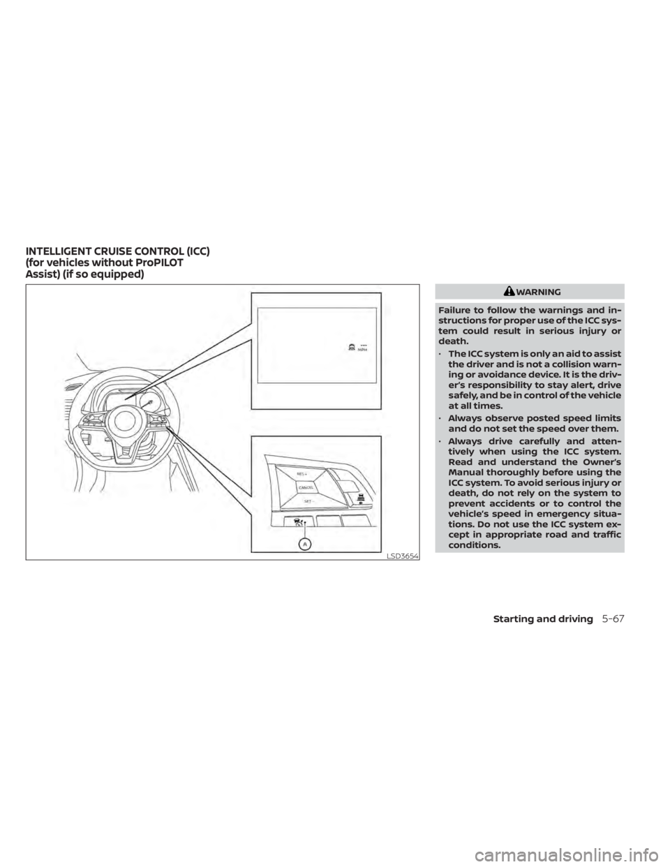 NISSAN LEAF 2021 Owner´s Manual WARNING
Failure to follow the warnings and in-
structions for proper use of the ICC sys-
tem could result in serious injury or
death.
• The ICC system is only an aid to assist
the driver and is not NISSAN LEAF 2021 Owner´s Manual WARNING
Failure to follow the warnings and in-
structions for proper use of the ICC sys-
tem could result in serious injury or
death.
• The ICC system is only an aid to assist
the driver and is not