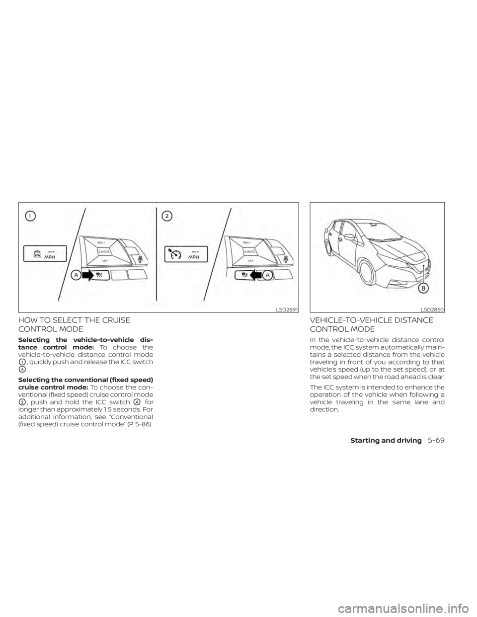 NISSAN LEAF 2021 Owner´s Manual HOW TO SELECT THE CRUISE
CONTROL MODE
Selecting the vehicle-to-vehicle dis-
tance control mode:To choose the
vehicle-to-vehicle distance control mode
O1, quickly push and release the ICC switch
OA.
Se NISSAN LEAF 2021 Owner´s Manual HOW TO SELECT THE CRUISE
CONTROL MODE
Selecting the vehicle-to-vehicle dis-
tance control mode:To choose the
vehicle-to-vehicle distance control mode
O1, quickly push and release the ICC switch
OA.
Se