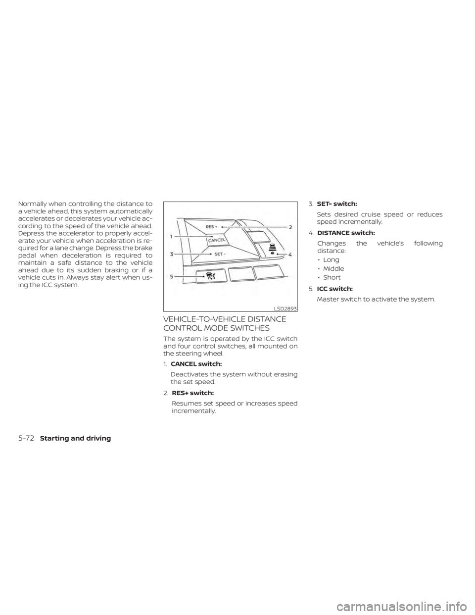 NISSAN LEAF 2021 Owner´s Manual Normally when controlling the distance to
a vehicle ahead, this system automatically
accelerates or decelerates your vehicle ac-
cording to the speed of the vehicle ahead.
Depress the accelerator to p NISSAN LEAF 2021 Owner´s Manual Normally when controlling the distance to
a vehicle ahead, this system automatically
accelerates or decelerates your vehicle ac-
cording to the speed of the vehicle ahead.
Depress the accelerator to p