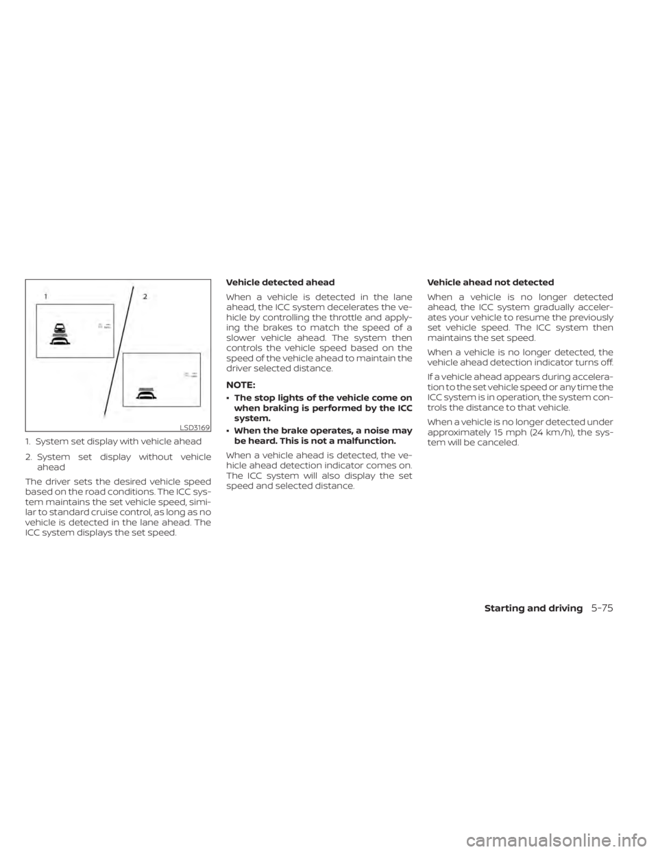 NISSAN LEAF 2021 Owner´s Manual 1. System set display with vehicle ahead
2. System set display without vehicleahead
The driver sets the desired vehicle speed
based on the road conditions. The ICC sys-
tem maintains the set vehicle s NISSAN LEAF 2021 Owner´s Manual 1. System set display with vehicle ahead
2. System set display without vehicleahead
The driver sets the desired vehicle speed
based on the road conditions. The ICC sys-
tem maintains the set vehicle s