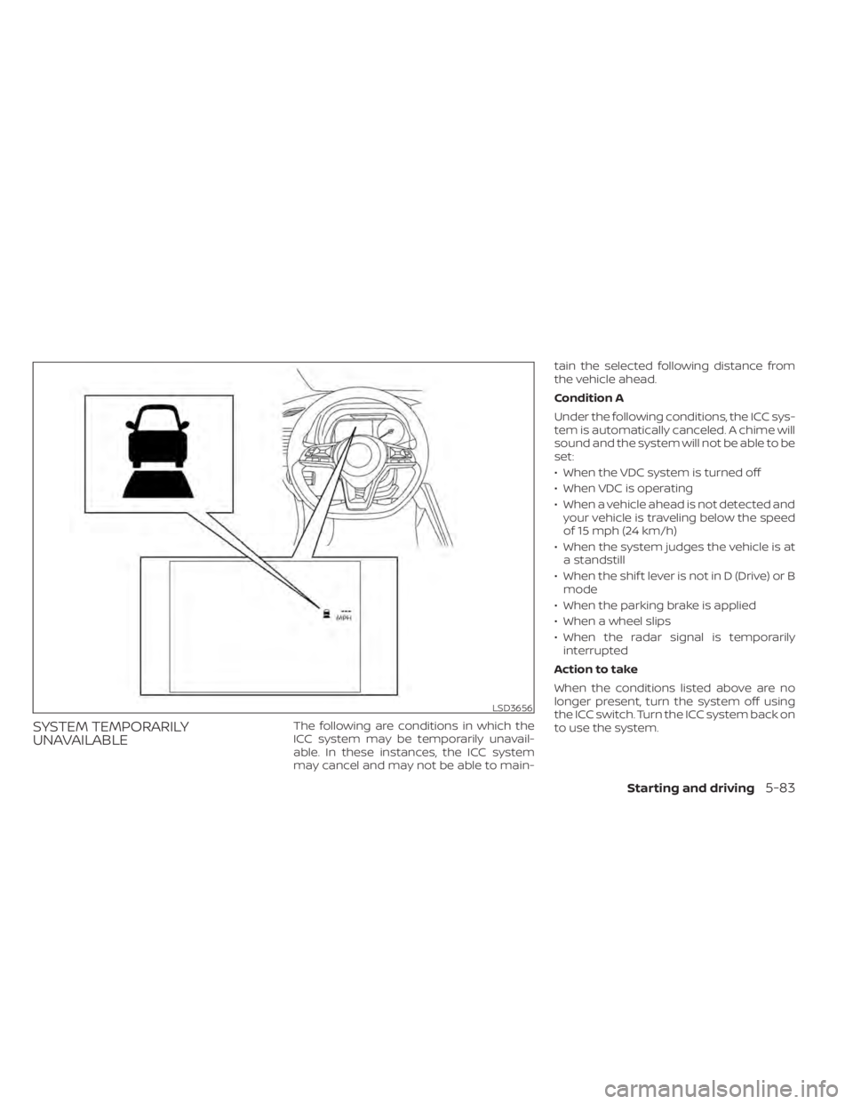 NISSAN LEAF 2021 Owner´s Manual SYSTEM TEMPORARILY
UNAVAILABLEThe following are conditions in which the
ICC system may be temporarily unavail-
able. In these instances, the ICC system
may cancel and may not be able to main-tain the NISSAN LEAF 2021 Owner´s Manual SYSTEM TEMPORARILY
UNAVAILABLEThe following are conditions in which the
ICC system may be temporarily unavail-
able. In these instances, the ICC system
may cancel and may not be able to main-tain the