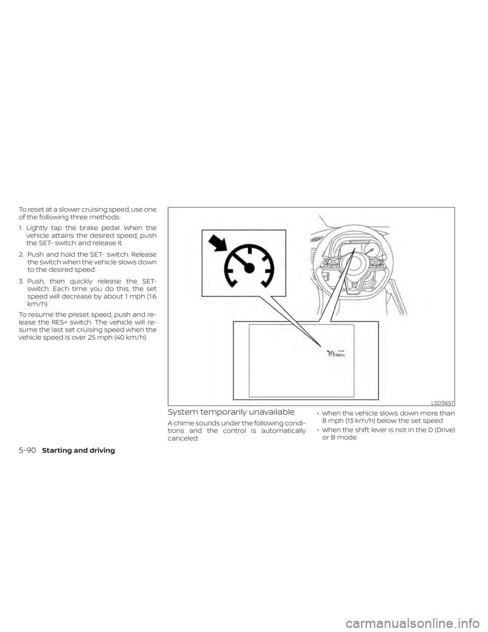 NISSAN LEAF 2021 Owner´s Manual To reset at a slower cruising speed, use one
of the following three methods:
1. Lightly tap the brake pedal. When thevehicle attains the desired speed, push
the SET- switch and release it.
2. Push and NISSAN LEAF 2021 Owner´s Manual To reset at a slower cruising speed, use one
of the following three methods:
1. Lightly tap the brake pedal. When thevehicle attains the desired speed, push
the SET- switch and release it.
2. Push and