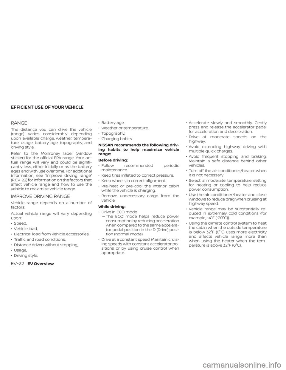NISSAN LEAF 2021 Owner´s Manual RANGE
The distance you can drive the vehicle
(range) varies considerably depending
upon available charge, weather, tempera-
ture, usage, battery age, topography, and
driving style.
Refer to the Monron NISSAN LEAF 2021 Owner´s Manual RANGE
The distance you can drive the vehicle
(range) varies considerably depending
upon available charge, weather, tempera-
ture, usage, battery age, topography, and
driving style.
Refer to the Monron