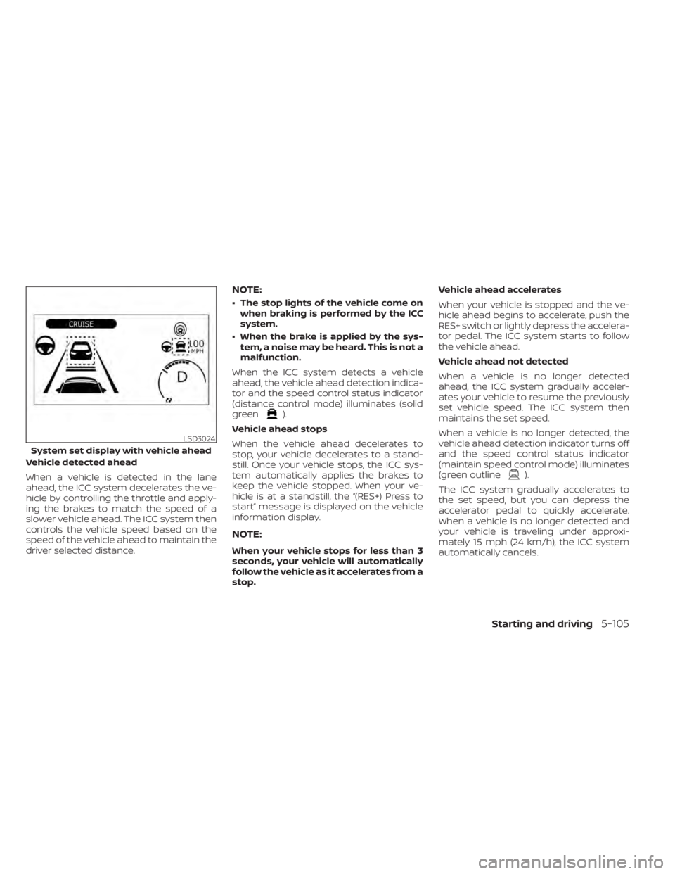 NISSAN LEAF 2021 Owner´s Manual Vehicle detected ahead
When a vehicle is detected in the lane
ahead, the ICC system decelerates the ve-
hicle by controlling the throttle and apply-
ing the brakes to match the speed of a
slower vehic NISSAN LEAF 2021 Owner´s Manual Vehicle detected ahead
When a vehicle is detected in the lane
ahead, the ICC system decelerates the ve-
hicle by controlling the throttle and apply-
ing the brakes to match the speed of a
slower vehic