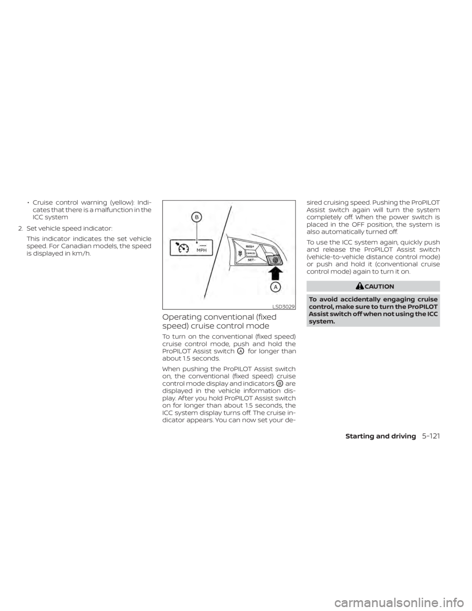 NISSAN LEAF 2021 Owner´s Manual • Cruise control warning (yellow): Indi-cates that there is a malfunction in the
ICC system
2. Set vehicle speed indicator: This indicator indicates the set vehicle
speed. For Canadian models, the s NISSAN LEAF 2021 Owner´s Manual • Cruise control warning (yellow): Indi-cates that there is a malfunction in the
ICC system
2. Set vehicle speed indicator: This indicator indicates the set vehicle
speed. For Canadian models, the s