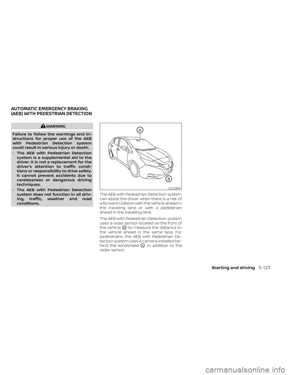 NISSAN LEAF 2021 Owner´s Manual WARNING
Failure to follow the warnings and in-
structions for proper use of the AEB
with Pedestrian Detection system
could result in serious injury or death.
• The AEB with Pedestrian Detection
syst NISSAN LEAF 2021 Owner´s Manual WARNING
Failure to follow the warnings and in-
structions for proper use of the AEB
with Pedestrian Detection system
could result in serious injury or death.
• The AEB with Pedestrian Detection
syst