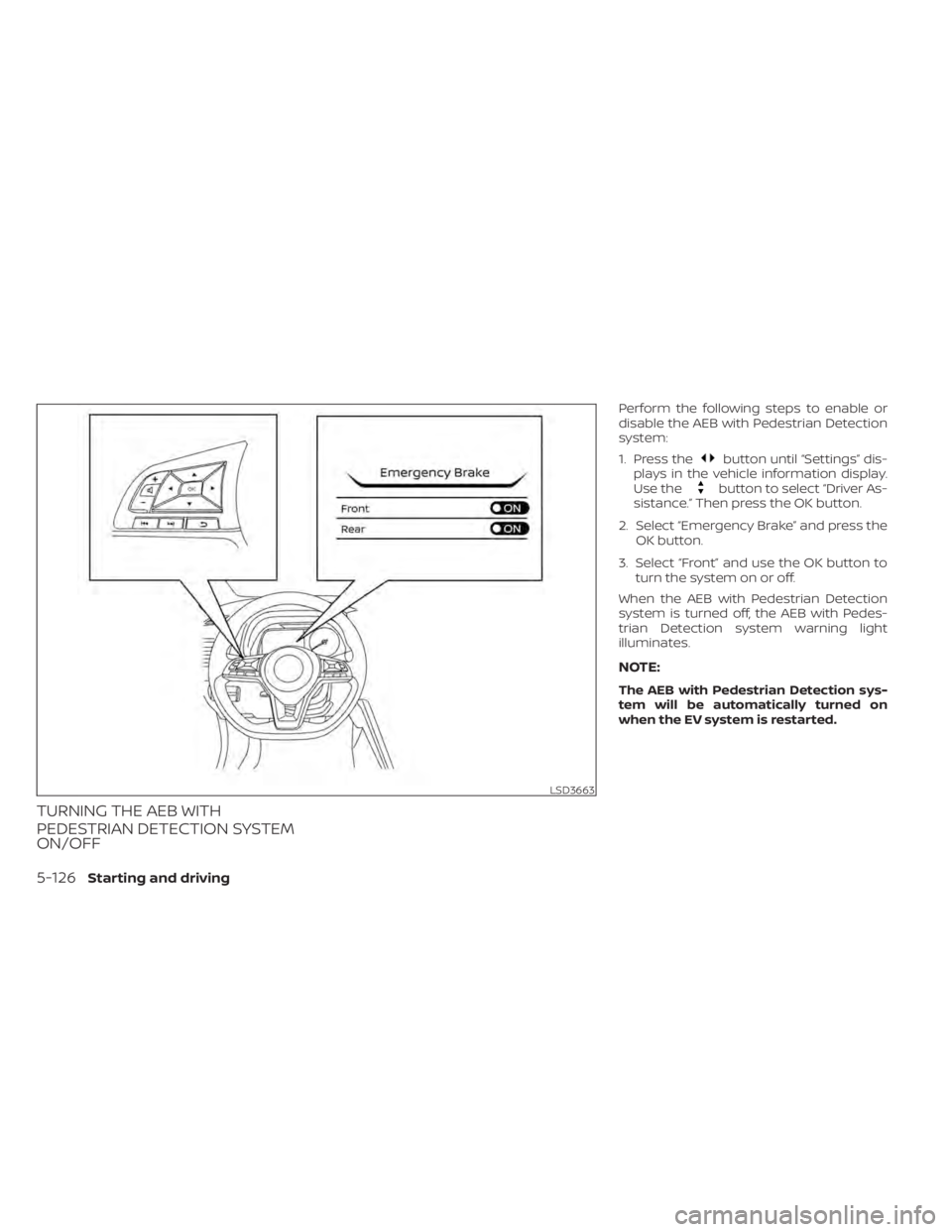 NISSAN LEAF 2021 Owner´s Manual TURNING THE AEB WITH
PEDESTRIAN DETECTION SYSTEM
ON/OFF
Perform the following steps to enable or
disable the AEB with Pedestrian Detection
system:
1. Press the
button until “Settings” dis-
plays i NISSAN LEAF 2021 Owner´s Manual TURNING THE AEB WITH
PEDESTRIAN DETECTION SYSTEM
ON/OFF
Perform the following steps to enable or
disable the AEB with Pedestrian Detection
system:
1. Press the
button until “Settings” dis-
plays i