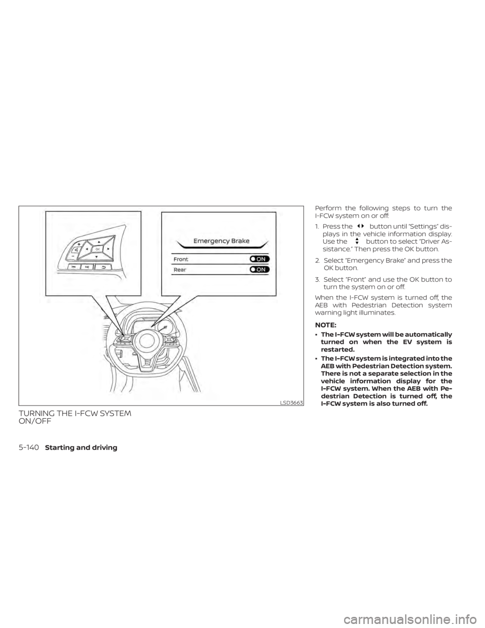 NISSAN LEAF 2021  Owner´s Manual TURNING THE I-FCW SYSTEM
ON/OFF
Perform the following steps to turn the
I-FCW system on or off:
1. Press the
button until “Settings” dis-
plays in the vehicle information display.
Use the
button t