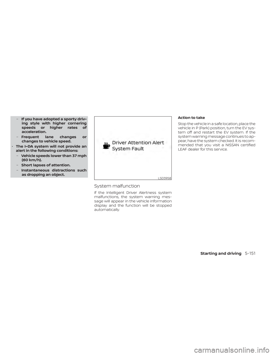 NISSAN LEAF 2021 Owner´s Manual –If you have adopted a sporty driv-
ing style with higher cornering
speeds or higher rates of
acceleration.
– Frequent lane changes or
changes to vehicle speed.
• The I–DA system will not prov NISSAN LEAF 2021 Owner´s Manual –If you have adopted a sporty driv-
ing style with higher cornering
speeds or higher rates of
acceleration.
– Frequent lane changes or
changes to vehicle speed.
• The I–DA system will not prov