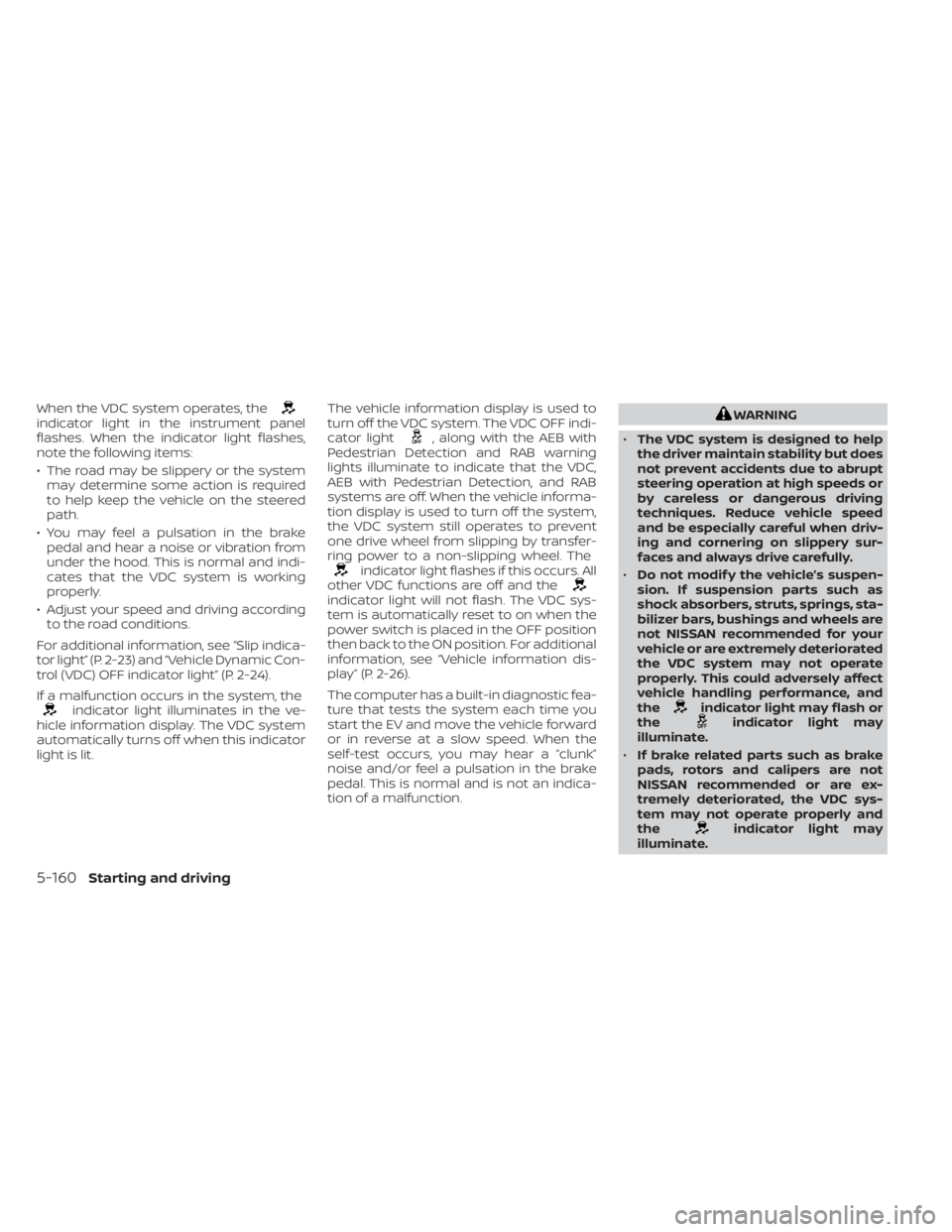 NISSAN LEAF 2021 Owner´s Manual When the VDC system operates, theindicator light in the instrument panel
flashes. When the indicator light flashes,
note the following items:
• The road may be slippery or the systemmay determine so NISSAN LEAF 2021 Owner´s Manual When the VDC system operates, theindicator light in the instrument panel
flashes. When the indicator light flashes,
note the following items:
• The road may be slippery or the systemmay determine so