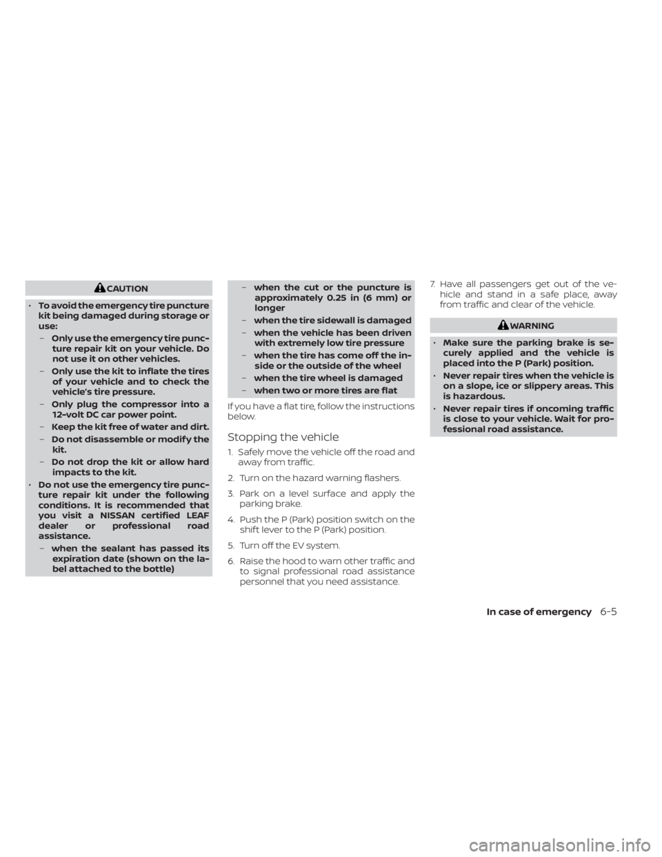 NISSAN LEAF 2021  Owner´s Manual CAUTION
• To avoid the emergency tire puncture
kit being damaged during storage or
use:
– Only use the emergency tire punc-
ture repair kit on your vehicle. Do
not use it on other vehicles.
– On