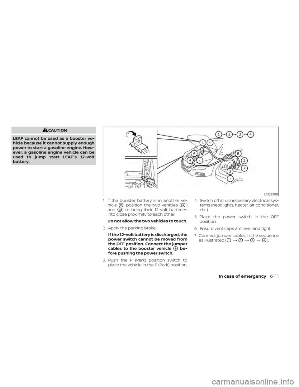 NISSAN LEAF 2021  Owner´s Manual CAUTION
LEAF cannot be used as a booster ve-
hicle because it cannot supply enough
power to start a gasoline engine. How-
ever, a gasoline engine vehicle can be
used to jump start LEAF's 12-volt
b